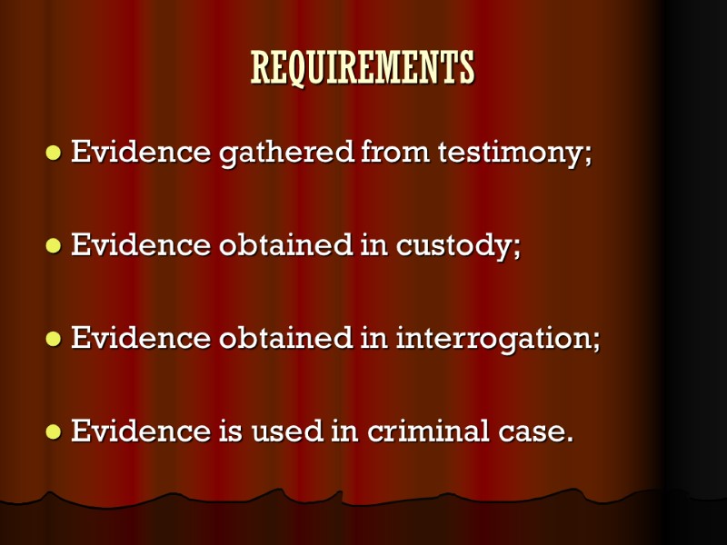 REQUIREMENTS Evidence gathered from testimony;  Evidence obtained in custody;  Evidence obtained in